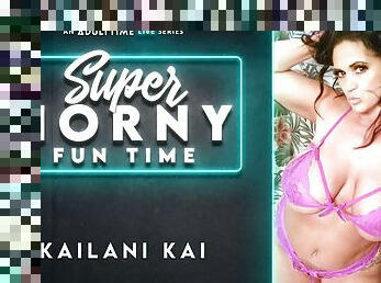 Kailani Kai in Kailani Kai - Super Horny Fun Time