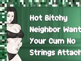Hot Bitchy Neighbor Wants Your Cum No Strings Attached [Anal Slut] [Friends With Benefits]