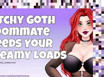 Bitchy Goth Roommate NEEDS Your Creamy Loads [Cumslut] [Audio] [Dirty Talk] [Facefucking] [Sloppy]